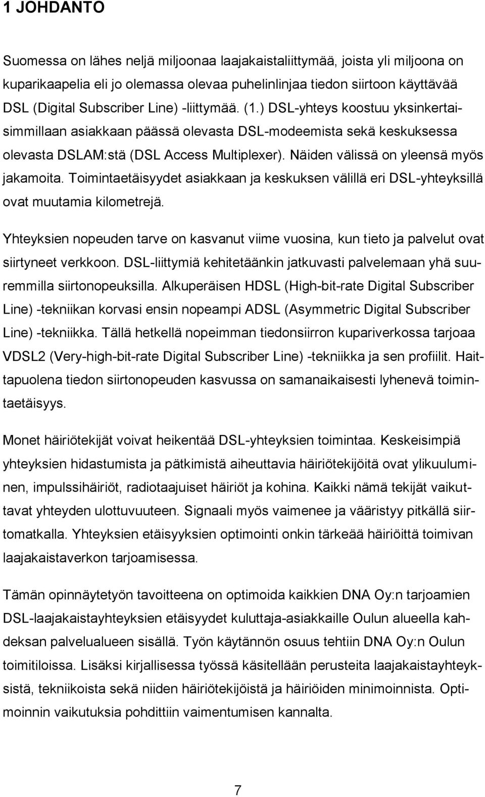 Näiden välissä on yleensä myös jakamoita. Toimintaetäisyydet asiakkaan ja keskuksen välillä eri DSL-yhteyksillä ovat muutamia kilometrejä.