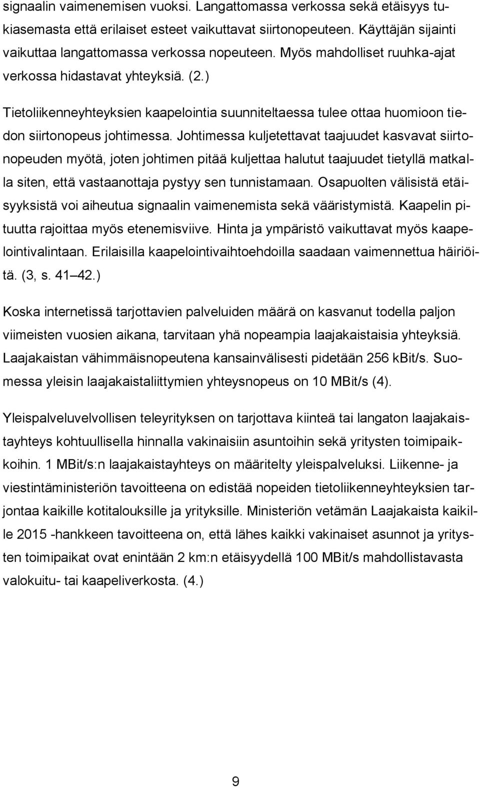 Johtimessa kuljetettavat taajuudet kasvavat siirtonopeuden myötä, joten johtimen pitää kuljettaa halutut taajuudet tietyllä matkalla siten, että vastaanottaja pystyy sen tunnistamaan.