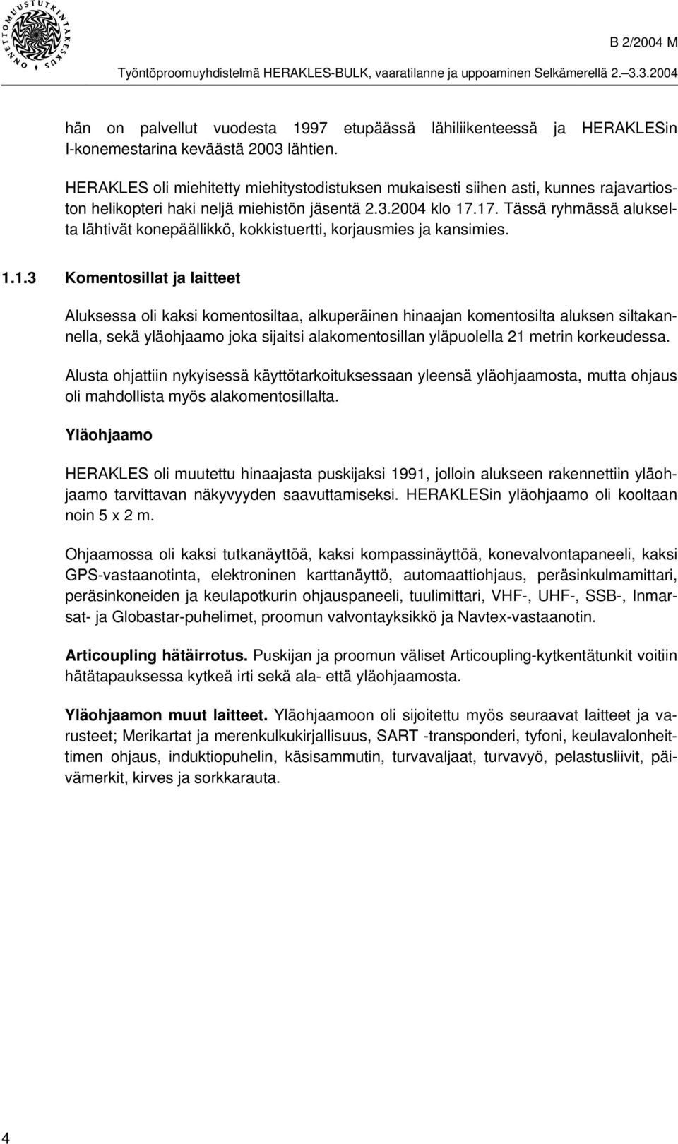 17. Tässä ryhmässä alukselta lähtivät konepäällikkö, kokkistuertti, korjausmies ja kansimies. 1.1.3 Komentosillat ja laitteet Aluksessa oli kaksi komentosiltaa, alkuperäinen hinaajan komentosilta