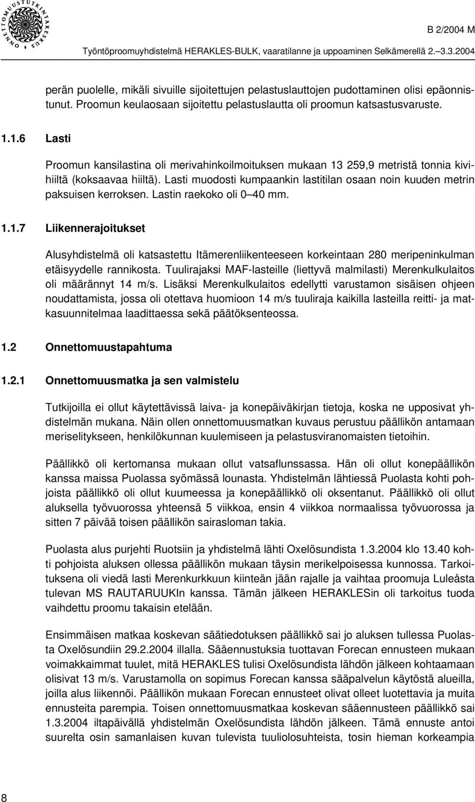 Lasti muodosti kumpaankin lastitilan osaan noin kuuden metrin paksuisen kerroksen. Lastin raekoko oli 0 40 mm. 1.