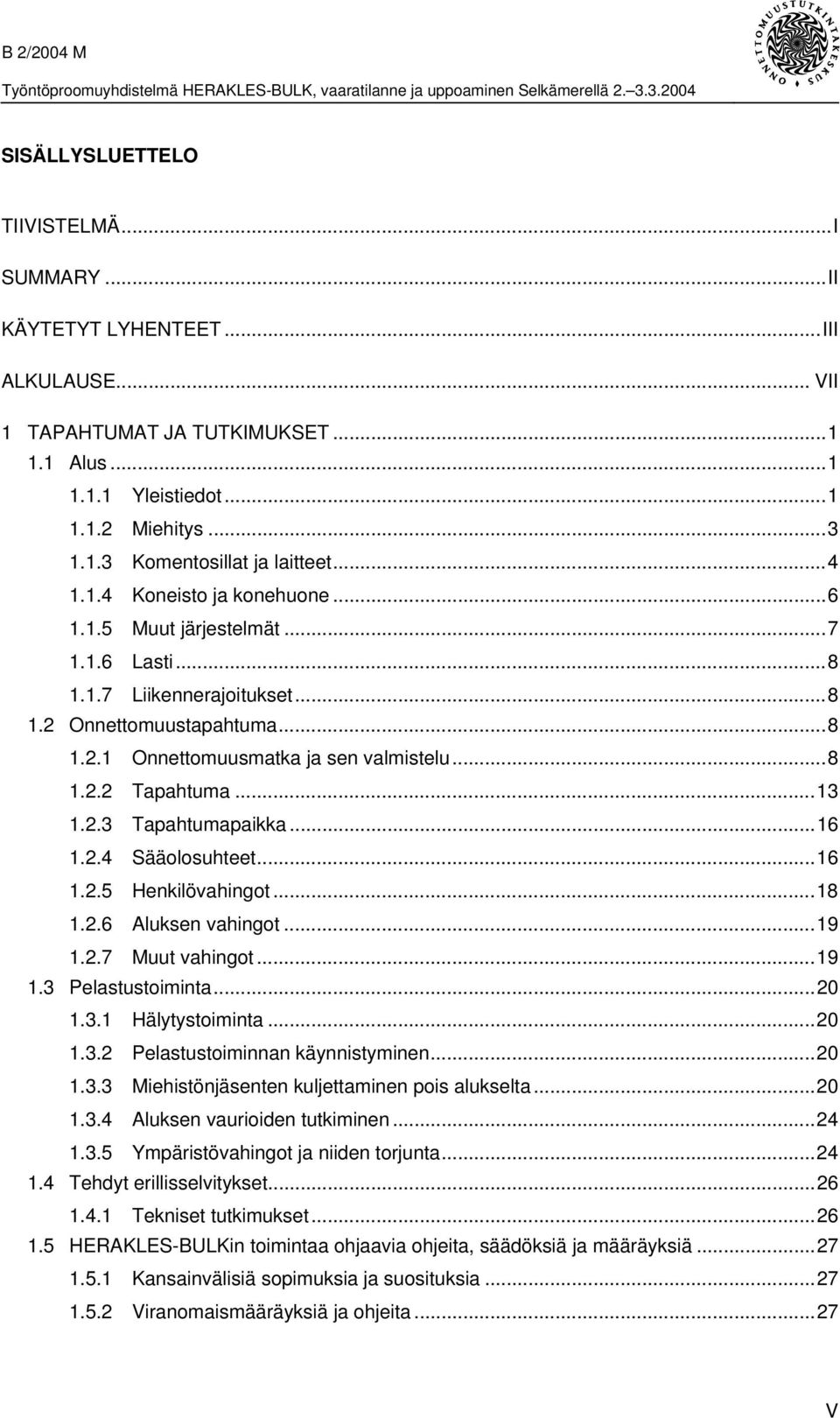 ..13 1.2.3 Tapahtumapaikka...16 1.2.4 Sääolosuhteet...16 1.2.5 Henkilövahingot...18 1.2.6 Aluksen vahingot...19 1.2.7 Muut vahingot...19 1.3 Pelastustoiminta...20 1.3.1 Hälytystoiminta...20 1.3.2 Pelastustoiminnan käynnistyminen.