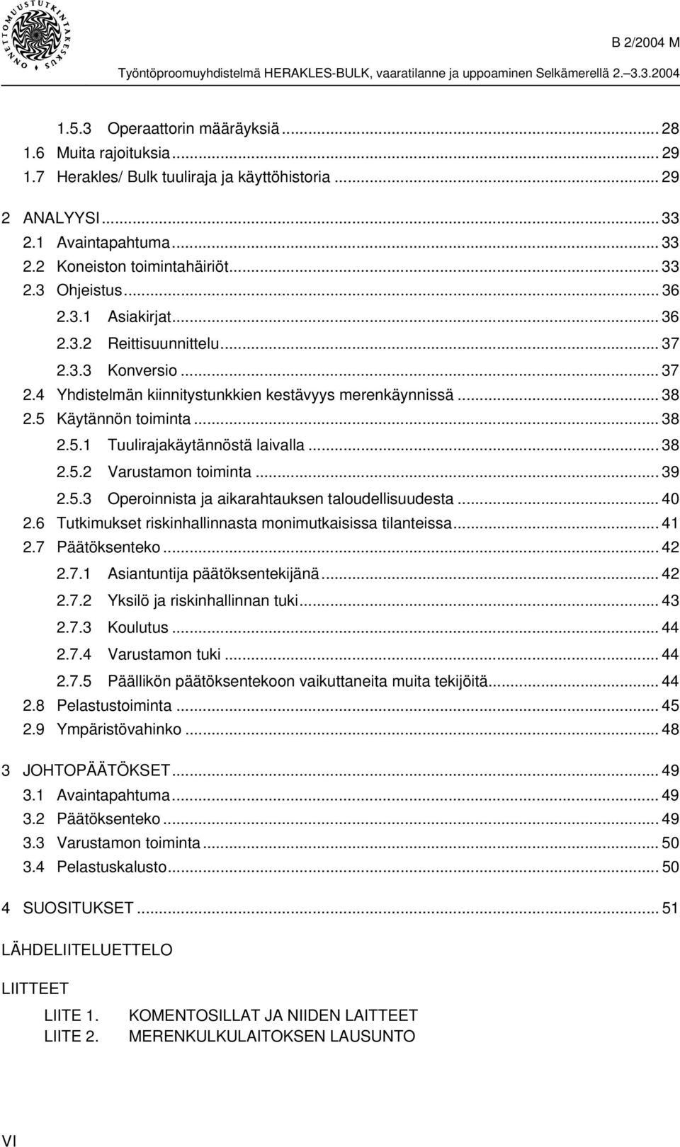 .. 38 2.5.2 Varustamon toiminta... 39 2.5.3 Operoinnista ja aikarahtauksen taloudellisuudesta... 40 2.6 Tutkimukset riskinhallinnasta monimutkaisissa tilanteissa... 41 2.7 