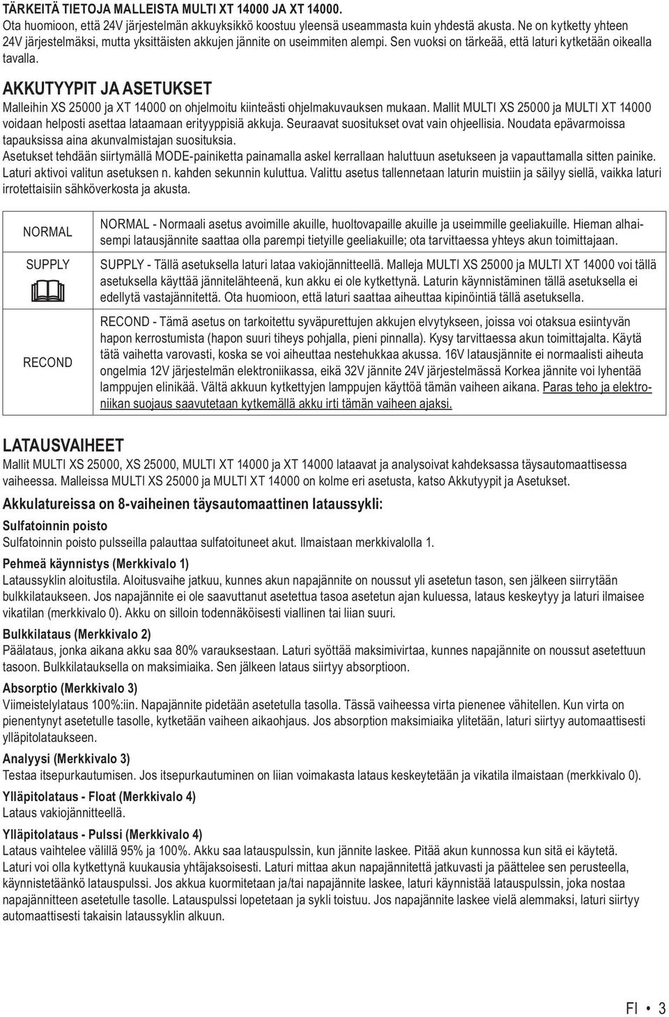 AKKUTYYPIT JA ASETUKSET Malleihin XS 25000 ja XT 14000 on ohjelmoitu kiinteästi ohjelmakuvauksen mukaan. Mallit MULTI XS 25000 ja MULTI XT 14000 voidaan helposti asettaa lataamaan erityyppisiä akkuja.