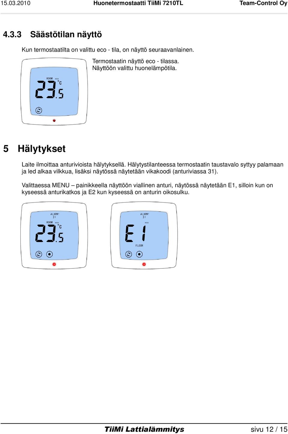 Hälytystilanteessa termostaatin taustavalo syttyy palamaan ja led alkaa vilkkua, lisäksi näytössä näytetään vikakoodi (anturiviassa 31).