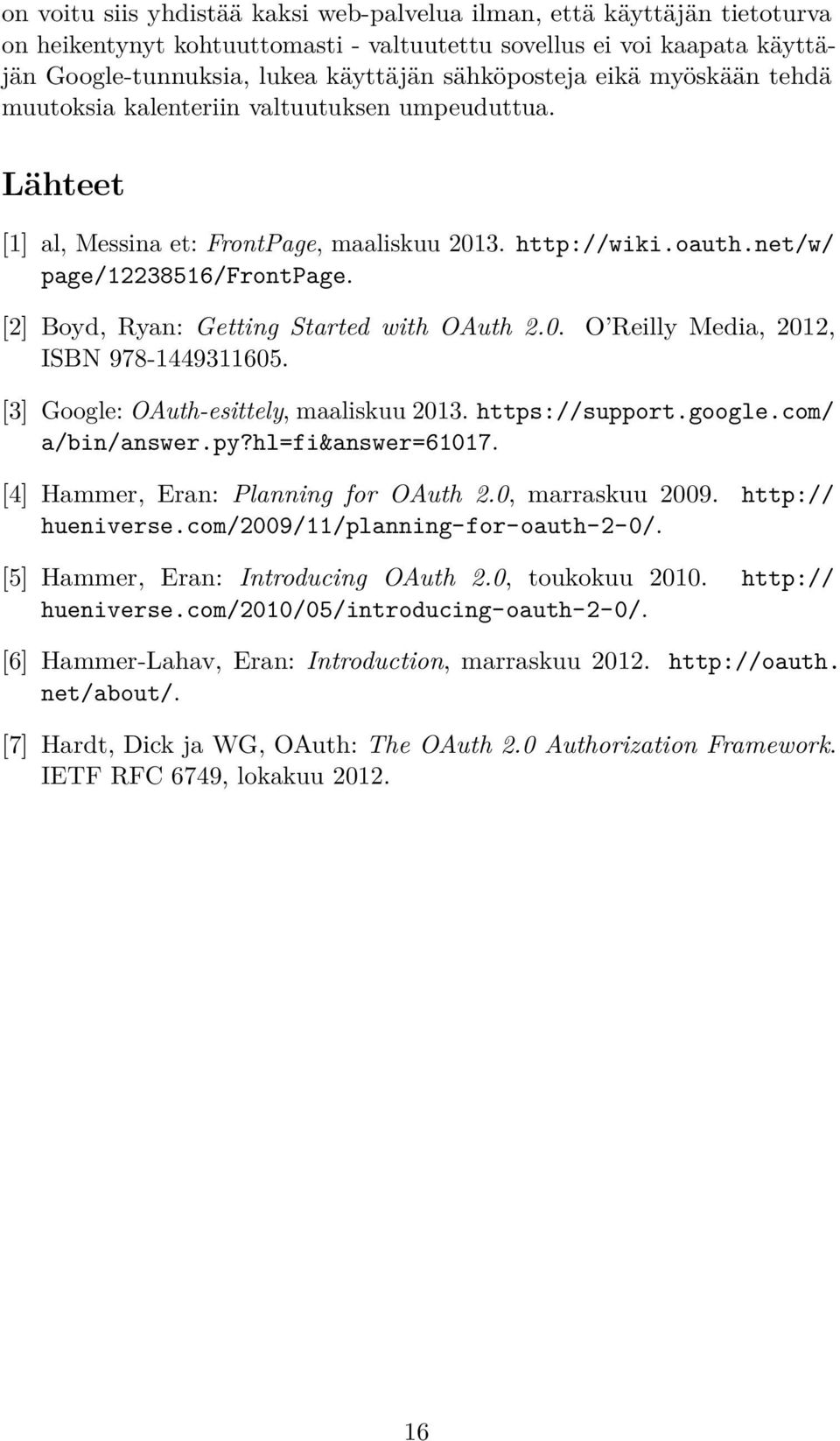 [2] Boyd, Ryan: Getting Started with OAuth 2.0. O Reilly Media, 2012, ISBN 978-1449311605. [3] Google: OAuth-esittely, maaliskuu 2013. https://support.google.com/ a/bin/answer.py?hl=fi&answer=61017.