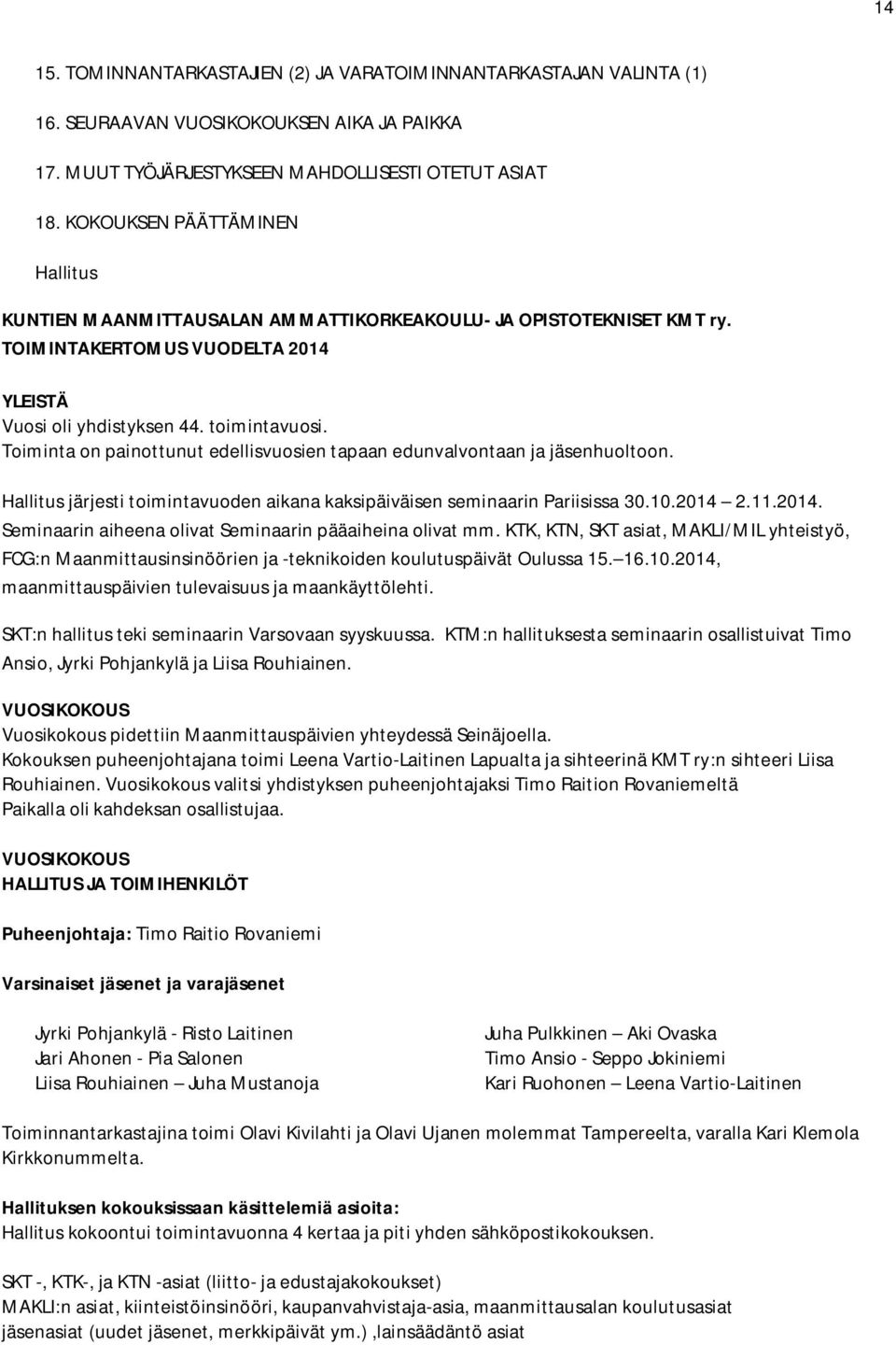 Toiminta on painottunut edellisvuosien tapaan edunvalvontaan ja jäsenhuoltoon. Hallitus järjesti toimintavuoden aikana kaksipäiväisen seminaarin Pariisissa 30.10.2014 