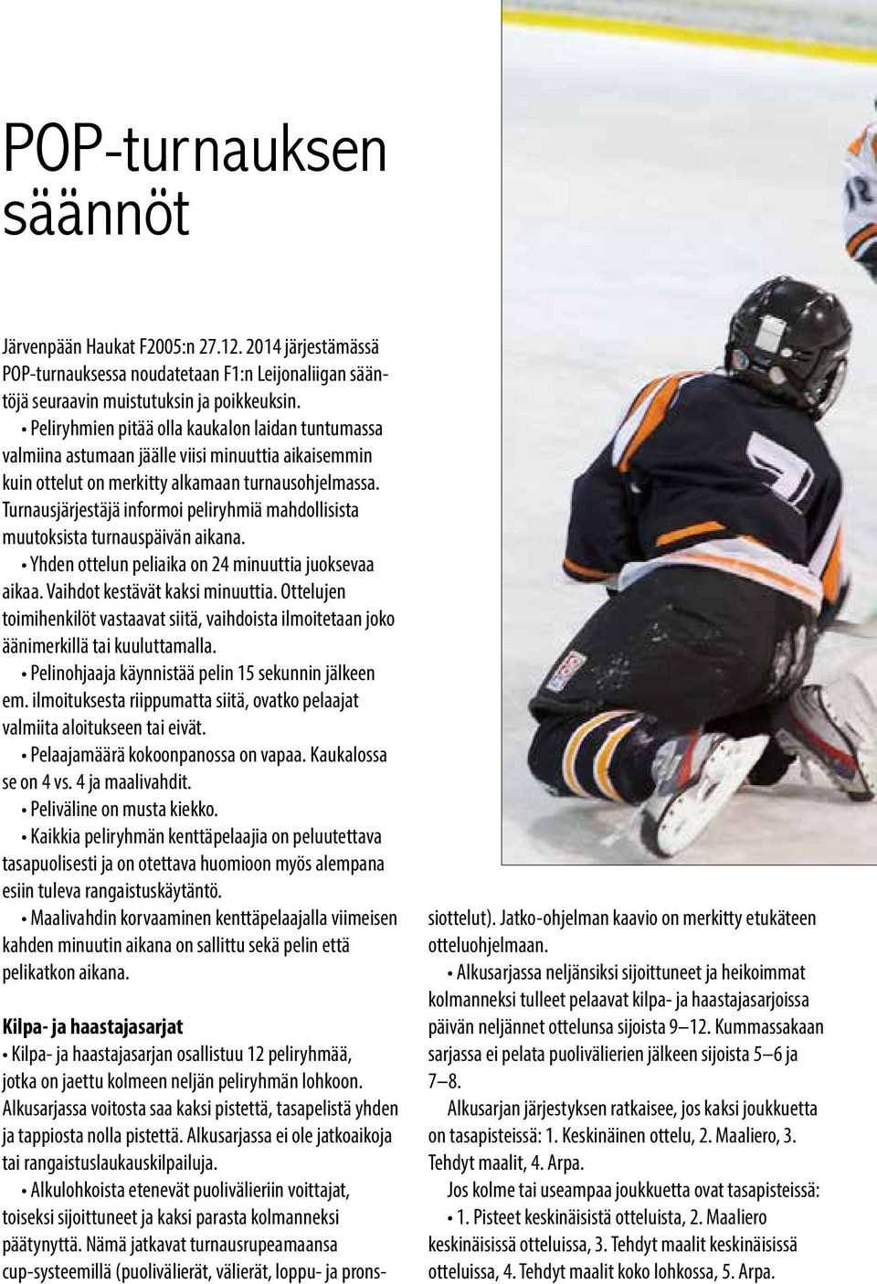 Turnausjärjestäjä informoi peliryhmiä mahdollisista muutoksista turnauspäivän aikana. Yhden ottelun peliaika on 24 minuuttia juoksevaa aikaa. Vaihdot kestävät kaksi minuuttia.