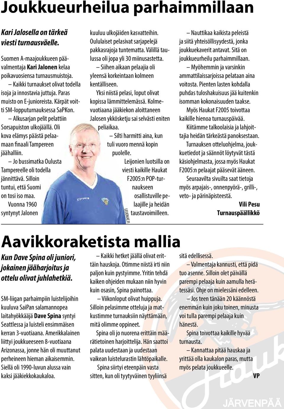Oli kova elämys päästä pelaamaan finaali Tampereen jäähalliin. Jo bussimatka Oulusta Tampereelle oli todella jännittävä. Silloin tuntui, että Suomi on tosi iso maa.