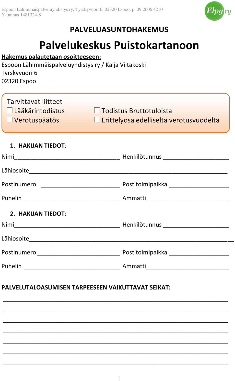 edelliseltä verotusvuodelta 1. HAKIJAN TIEDOT: Nimi Henkilötunnus Lähiosoite Postinumero Postitoimipaikka Puhelin Ammatti 2.