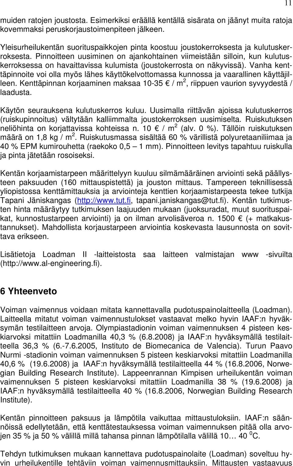 Pinnoitteen uusiminen on ajankohtainen viimeistään silloin, kun kulutuskerroksessa on havaittavissa kulumista (joustokerrosta on näkyvissä).