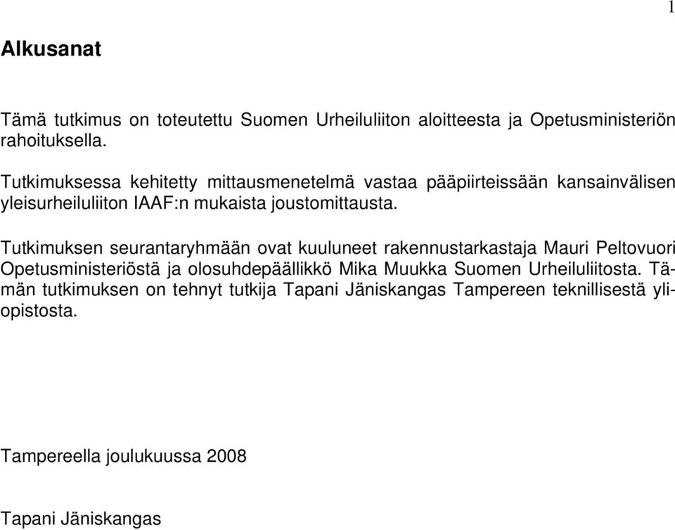 Tutkimuksen seurantaryhmään ovat kuuluneet rakennustarkastaja Mauri Peltovuori Opetusministeriöstä ja olosuhdepäällikkö Mika Muukka