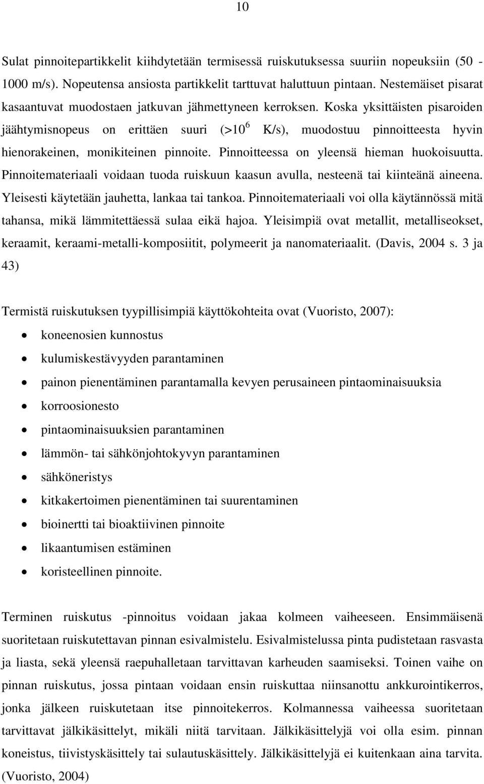 Koska yksittäisten pisaroiden jäähtymisnopeus on erittäen suuri (>10 6 K/s), muodostuu pinnoitteesta hyvin hienorakeinen, monikiteinen pinnoite. Pinnoitteessa on yleensä hieman huokoisuutta.