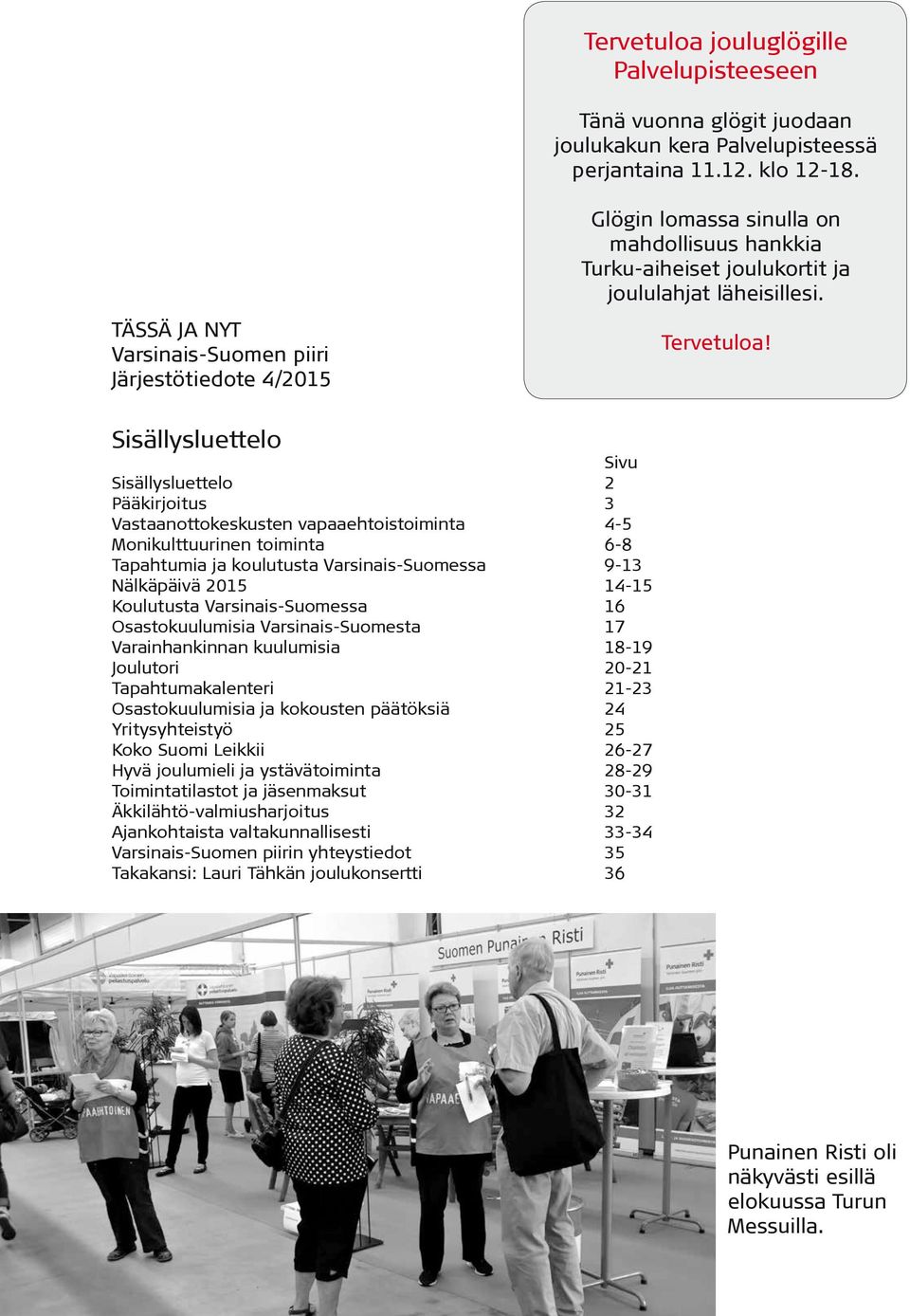 Sisällysluettelo Sivu Sisällysluettelo 2 Pääkirjoitus 3 Vastaanottokeskusten vapaaehtoistoiminta 4-5 Monikulttuurinen toiminta 6-8 Tapahtumia ja koulutusta Varsinais-Suomessa 9-13 Nälkäpäivä 2015