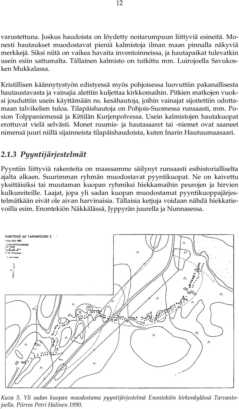 Kristillisen käännytystyön edistyessä myös pohjoisessa luovuttiin pakanallisesta hautaustavasta ja vainajia alettiin kuljettaa kirkkomaihin. Pitkien matkojen vuoksi jouduttiin usein käyttämään ns.