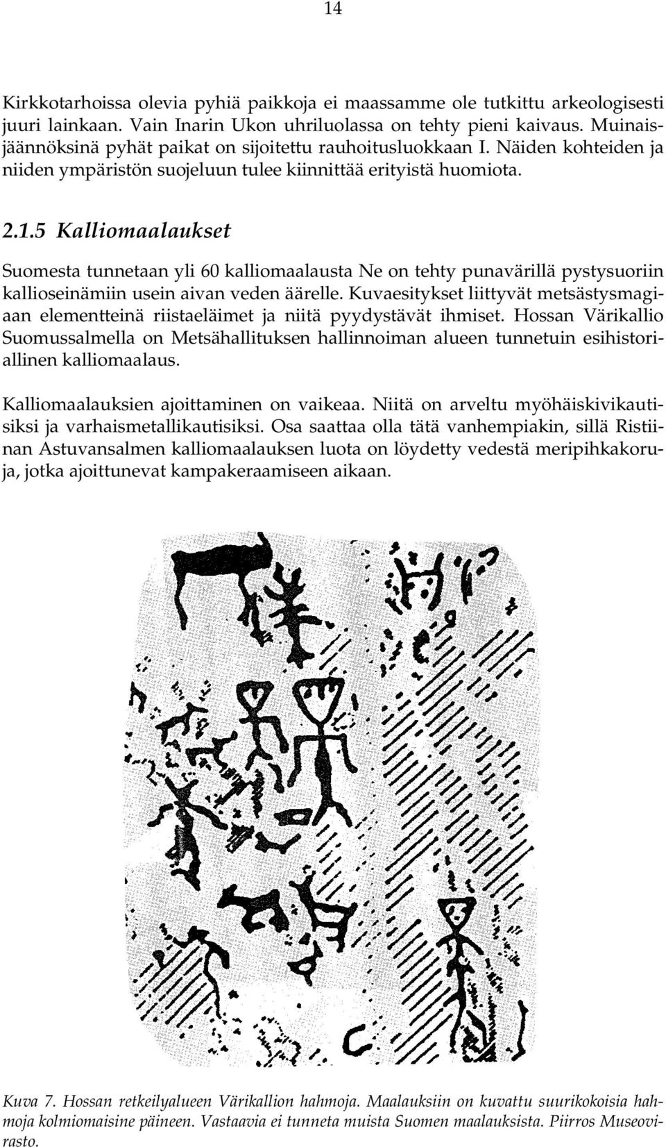 5 Kalliomaalaukset Suomesta tunnetaan yli 60 kalliomaalausta Ne on tehty punavärillä pystysuoriin kallioseinämiin usein aivan veden äärelle.
