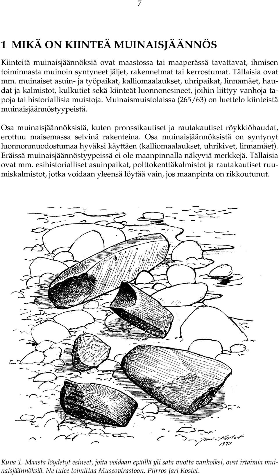 Muinaismuistolaissa (265/63) on luettelo kiinteistä muinaisjäännöstyypeistä. Osa muinaisjäännöksistä, kuten pronssikautiset ja rautakautiset röykkiöhaudat, erottuu maisemassa selvinä rakenteina.