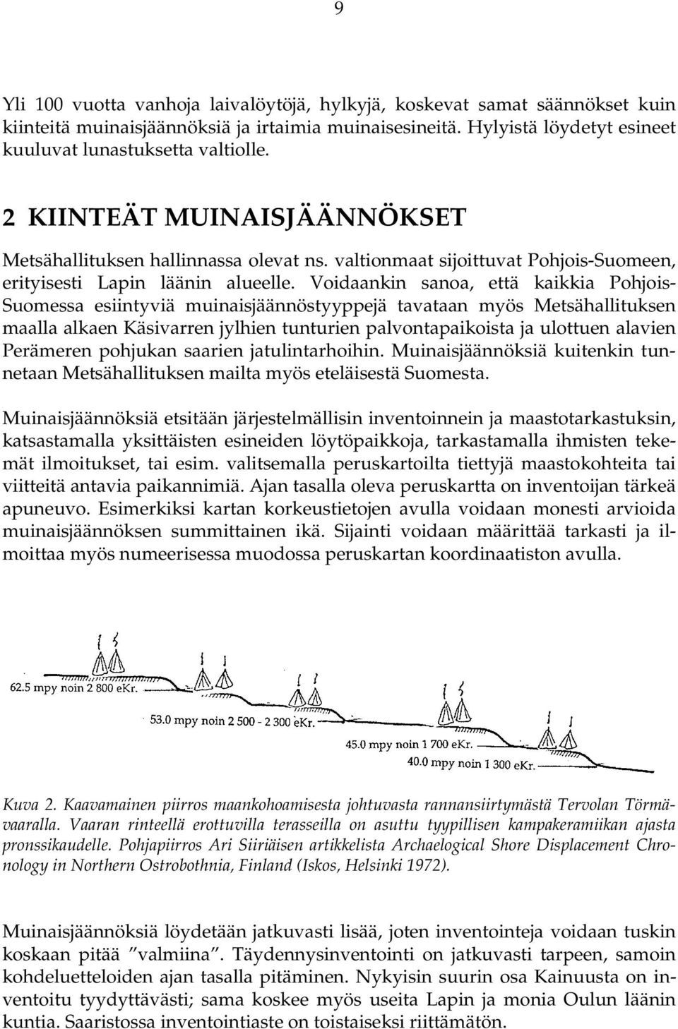 Voidaankin sanoa, että kaikkia Pohjois- Suomessa esiintyviä muinaisjäännöstyyppejä tavataan myös Metsähallituksen maalla alkaen Käsivarren jylhien tunturien palvontapaikoista ja ulottuen alavien