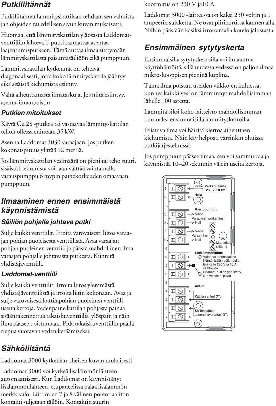 Lämmityskattilan kytkennät on tehtävä diagonaalisesti, jotta koko lämmityskattila jäähtyy eikä sisäistä kiehumista esiinny. Vältä aiheuttamasta ilmataskuja. Jos niitä esiintyy, asenna ilmanpoistin.