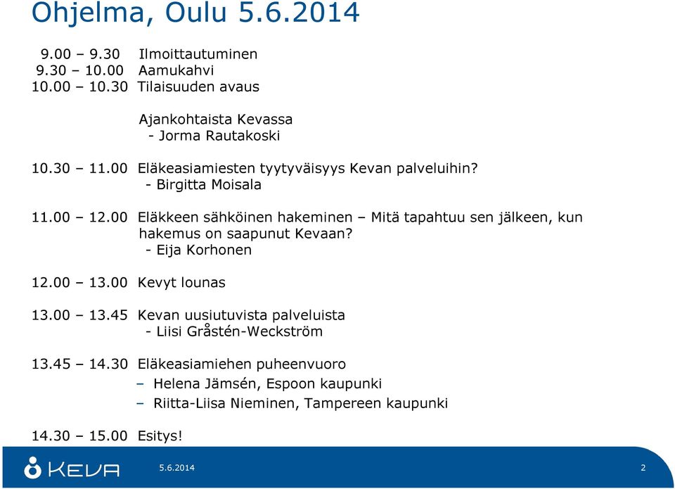 - Birgitta Moisala 11.00 12.00 Eläkkeen sähköinen hakeminen Mitä tapahtuu sen jälkeen, kun hakemus on saapunut Kevaan? - Eija Korhonen 12.00 13.