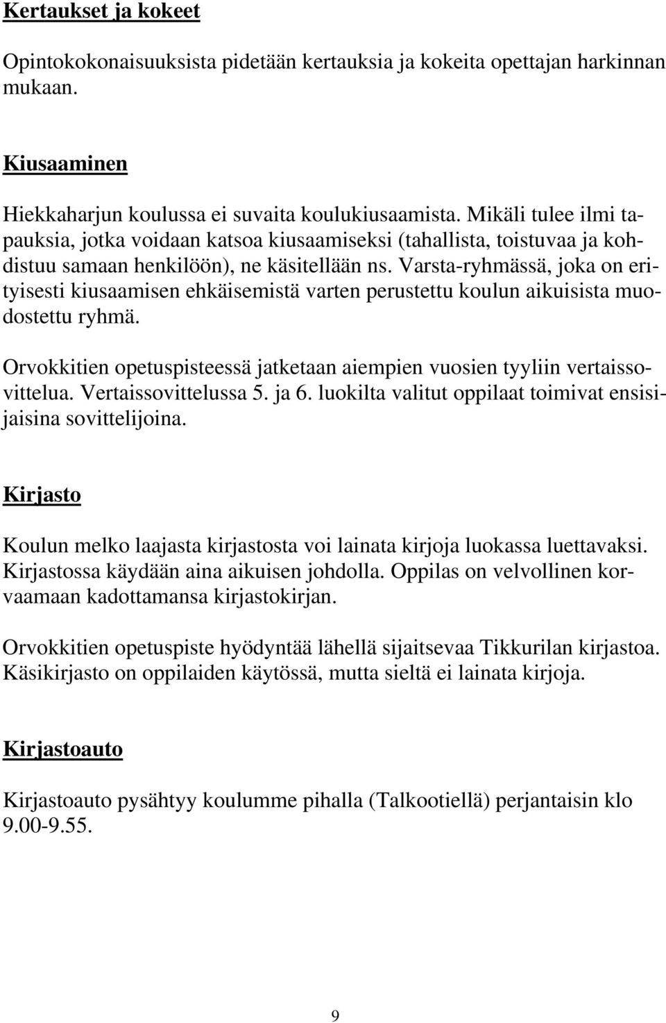 Varsta-ryhmässä, joka on erityisesti kiusaamisen ehkäisemistä varten perustettu koulun aikuisista muodostettu ryhmä. Orvokkitien opetuspisteessä jatketaan aiempien vuosien tyyliin vertaissovittelua.
