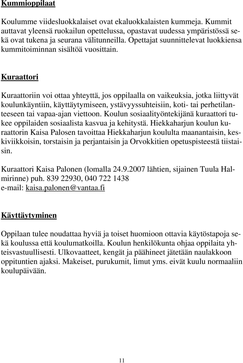 Kuraattori Kuraattoriin voi ottaa yhteyttä, jos oppilaalla on vaikeuksia, jotka liittyvät koulunkäyntiin, käyttäytymiseen, ystävyyssuhteisiin, koti- tai perhetilanteeseen tai vapaa-ajan viettoon.