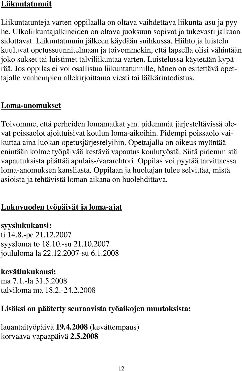Luistelussa käytetään kypärää. Jos oppilas ei voi osallistua liikuntatunnille, hänen on esitettävä opettajalle vanhempien allekirjoittama viesti tai lääkärintodistus.