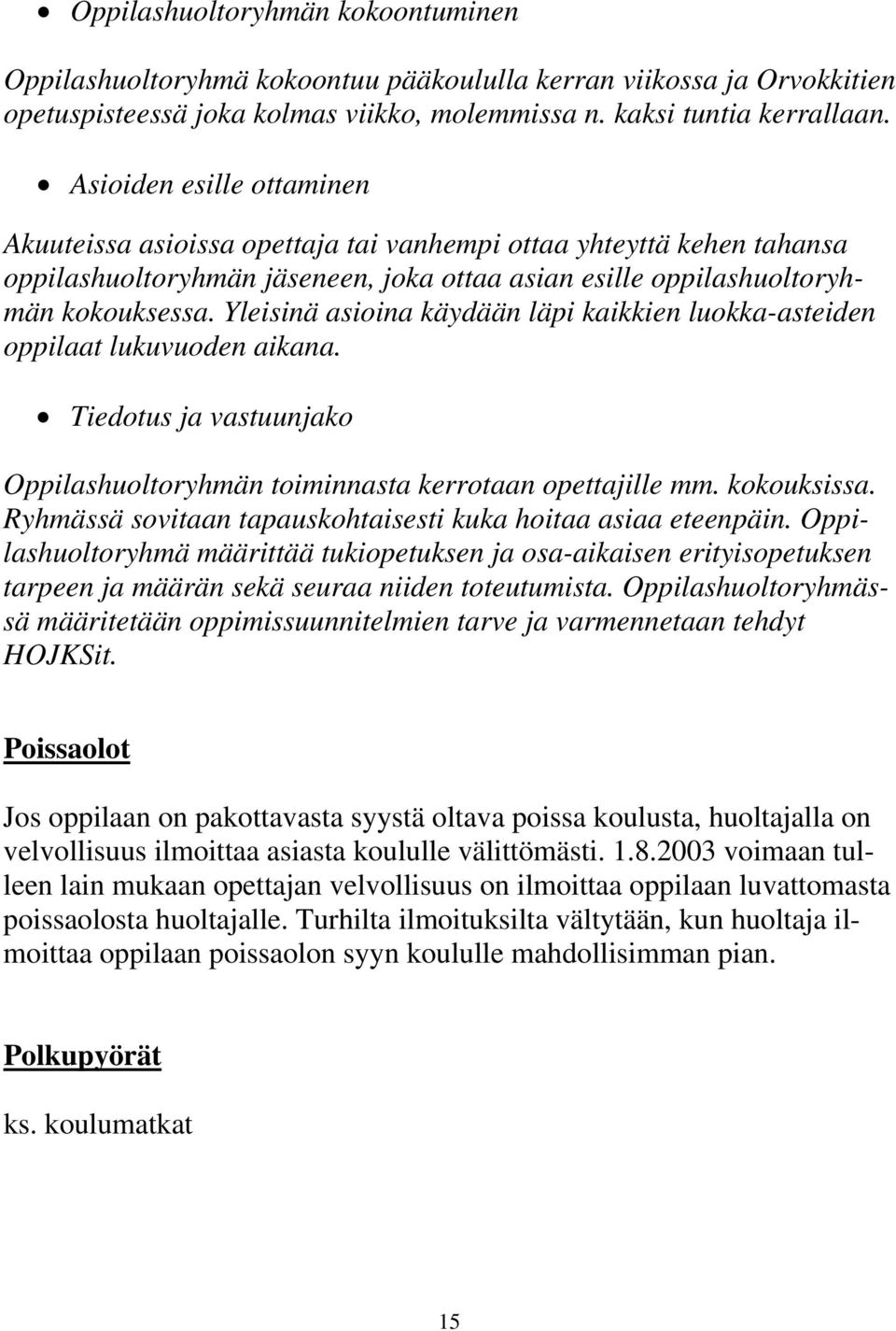 Yleisinä asioina käydään läpi kaikkien luokka-asteiden oppilaat lukuvuoden aikana. Tiedotus ja vastuunjako Oppilashuoltoryhmän toiminnasta kerrotaan opettajille mm. kokouksissa.