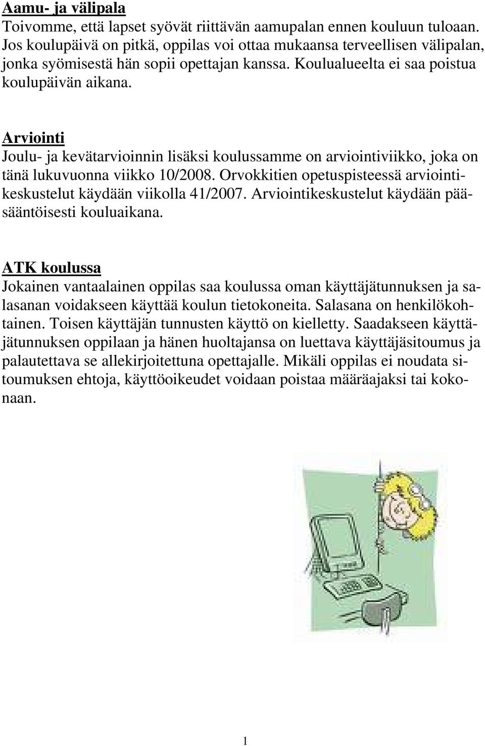 Arviointi Joulu- ja kevätarvioinnin lisäksi koulussamme on arviointiviikko, joka on tänä lukuvuonna viikko 10/2008. Orvokkitien opetuspisteessä arviointikeskustelut käydään viikolla 41/2007.