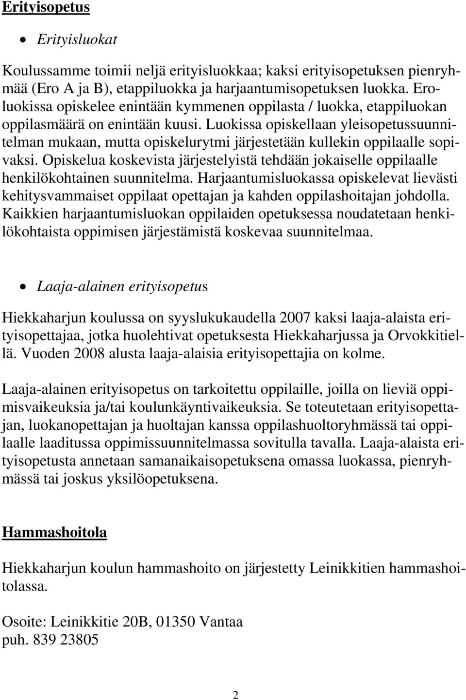 Luokissa opiskellaan yleisopetussuunnitelman mukaan, mutta opiskelurytmi järjestetään kullekin oppilaalle sopivaksi.