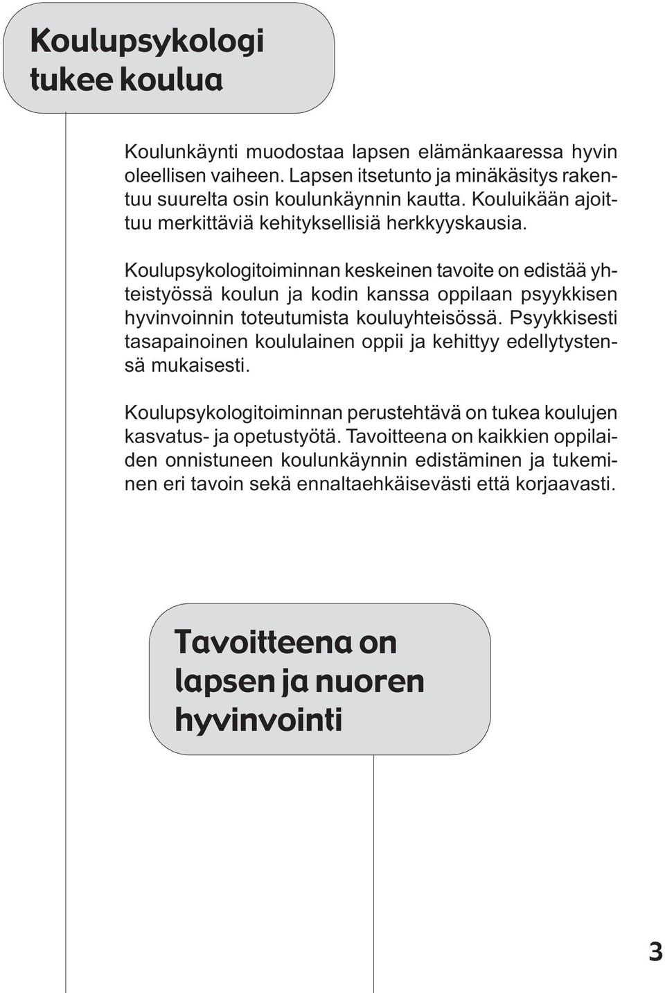 Koulupsykologitoiminnan keskeinen tavoite on edistää yhteistyössä koulun ja kodin kanssa oppilaan psyykkisen hyvinvoinnin toteutumista kouluyhteisössä.