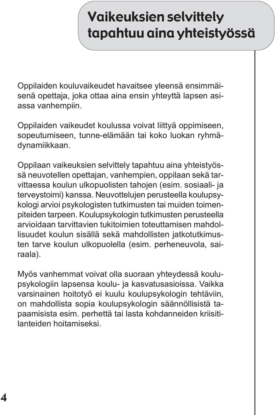 Oppilaan vaikeuksien selvittely tapahtuu aina yhteistyössä neuvotellen opettajan, vanhempien, oppilaan sekä tarvittaessa koulun ulkopuolisten tahojen (esim. sosiaali- ja terveystoimi) kanssa.