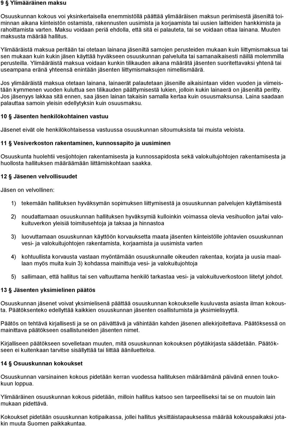 Ylimääräistä maksua peritään tai otetaan lainana jäseniltä samojen perusteiden mukaan kuin liittymismaksua tai sen mukaan kuin kukin jäsen käyttää hyväkseen osuuskunnan palveluita tai samanaikaisesti