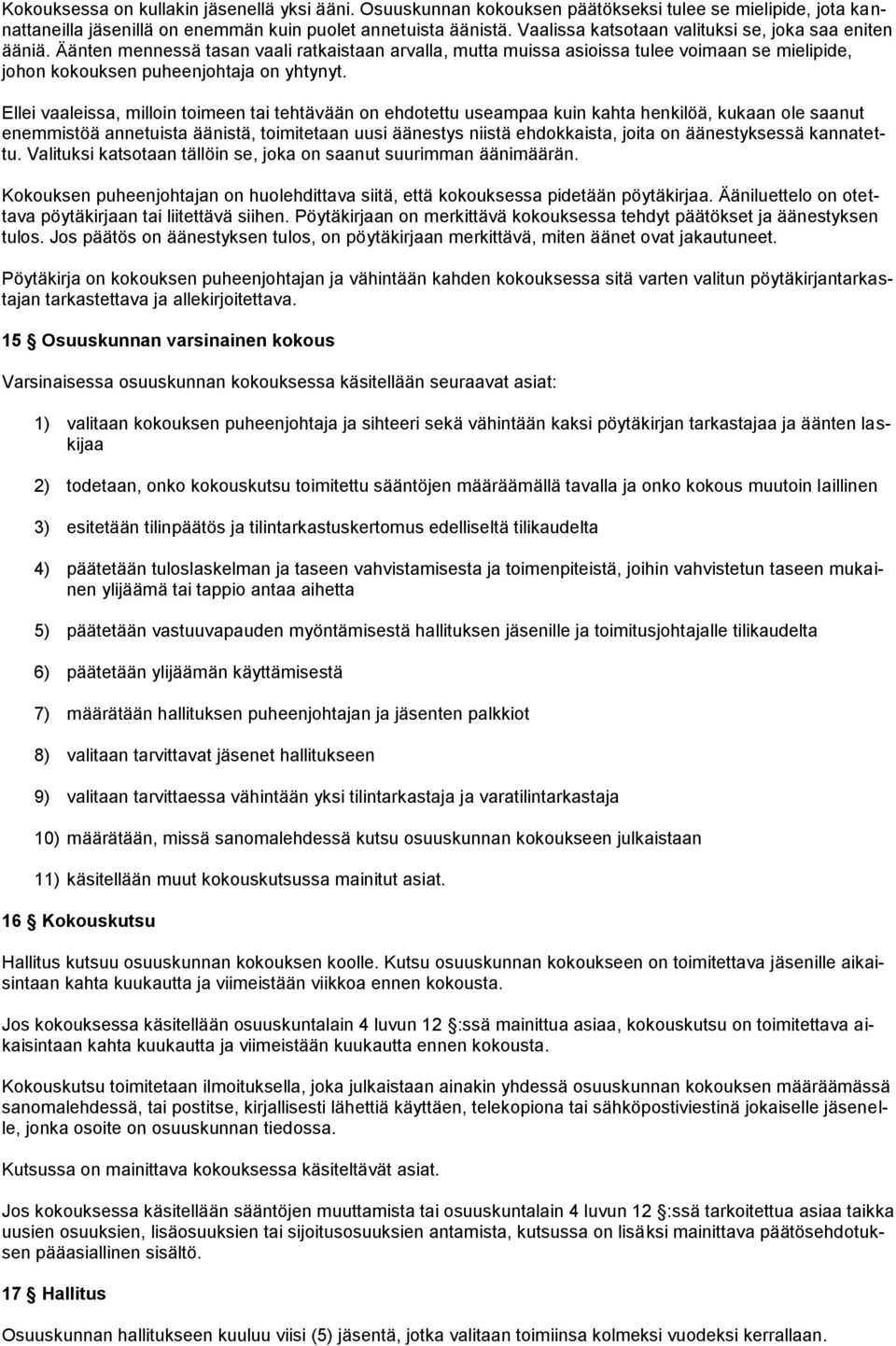 Ellei vaaleissa, milloin toimeen tai tehtävään on ehdotettu useampaa kuin kahta henkilöä, kukaan ole saanut enemmistöä annetuista äänistä, toimitetaan uusi äänestys niistä ehdokkaista, joita on