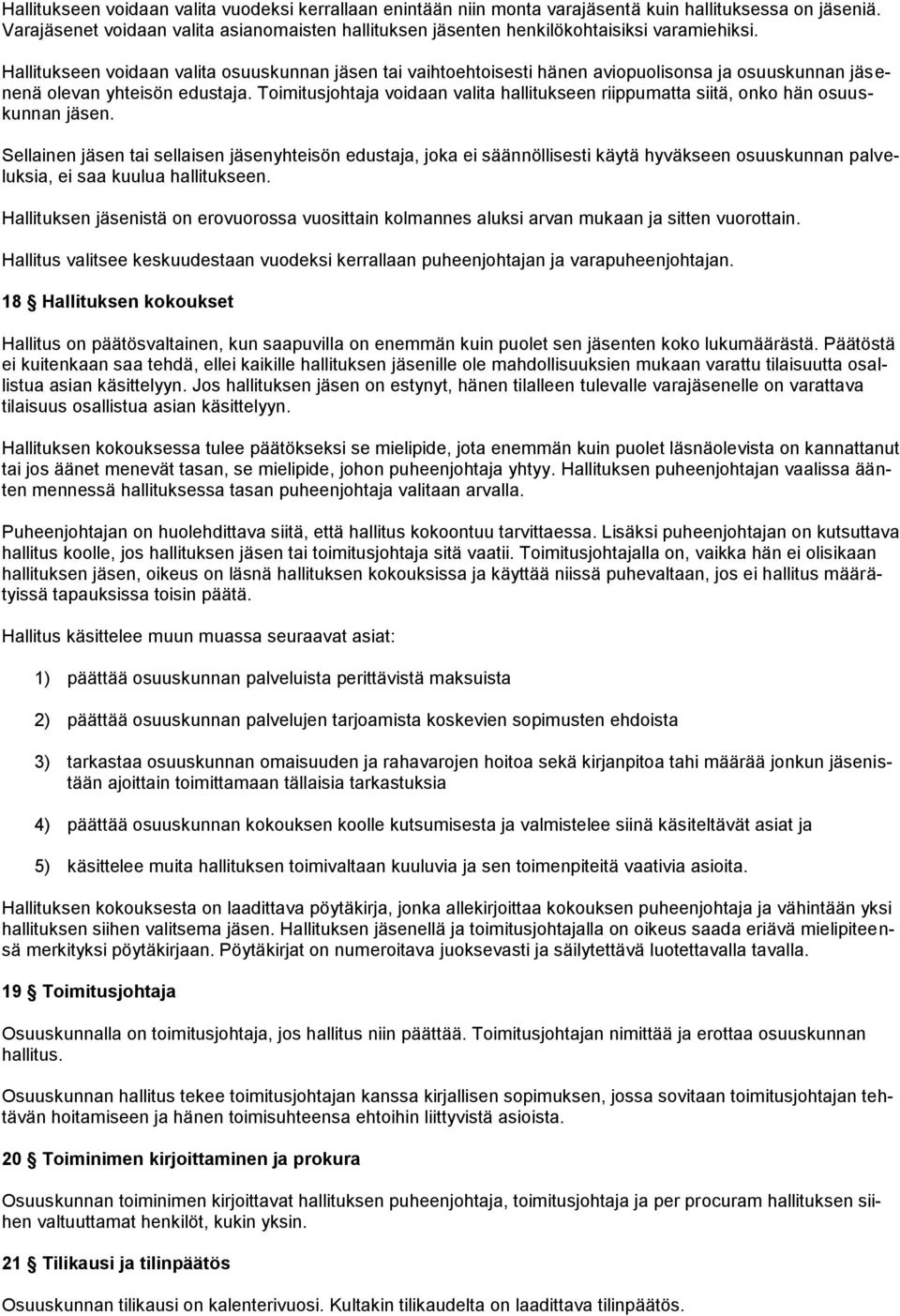 Hallitukseen voidaan valita osuuskunnan jäsen tai vaihtoehtoisesti hänen aviopuolisonsa ja osuuskunnan jäsenenä olevan yhteisön edustaja.