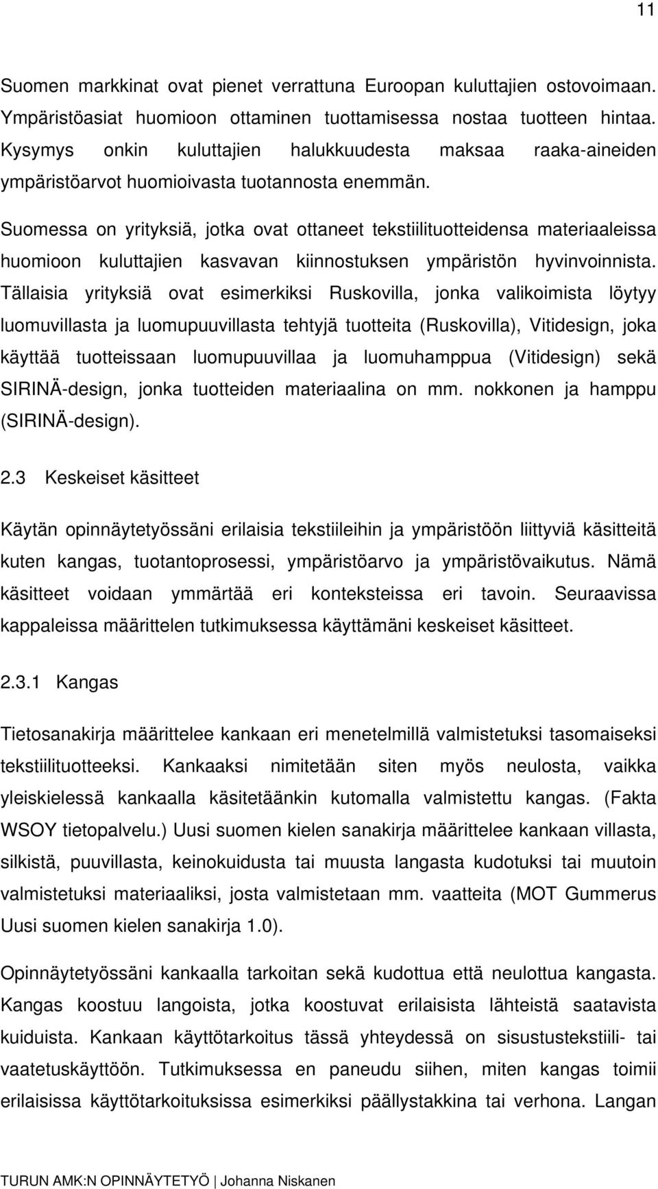 Suomessa on yrityksiä, jotka ovat ottaneet tekstiilituotteidensa materiaaleissa huomioon kuluttajien kasvavan kiinnostuksen ympäristön hyvinvoinnista.