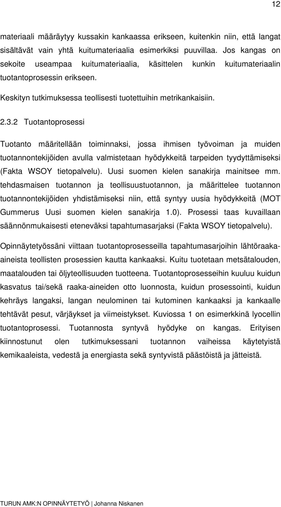 2 Tuotantoprosessi Tuotanto määritellään toiminnaksi, jossa ihmisen työvoiman ja muiden tuotannontekijöiden avulla valmistetaan hyödykkeitä tarpeiden tyydyttämiseksi (Fakta WSOY tietopalvelu).