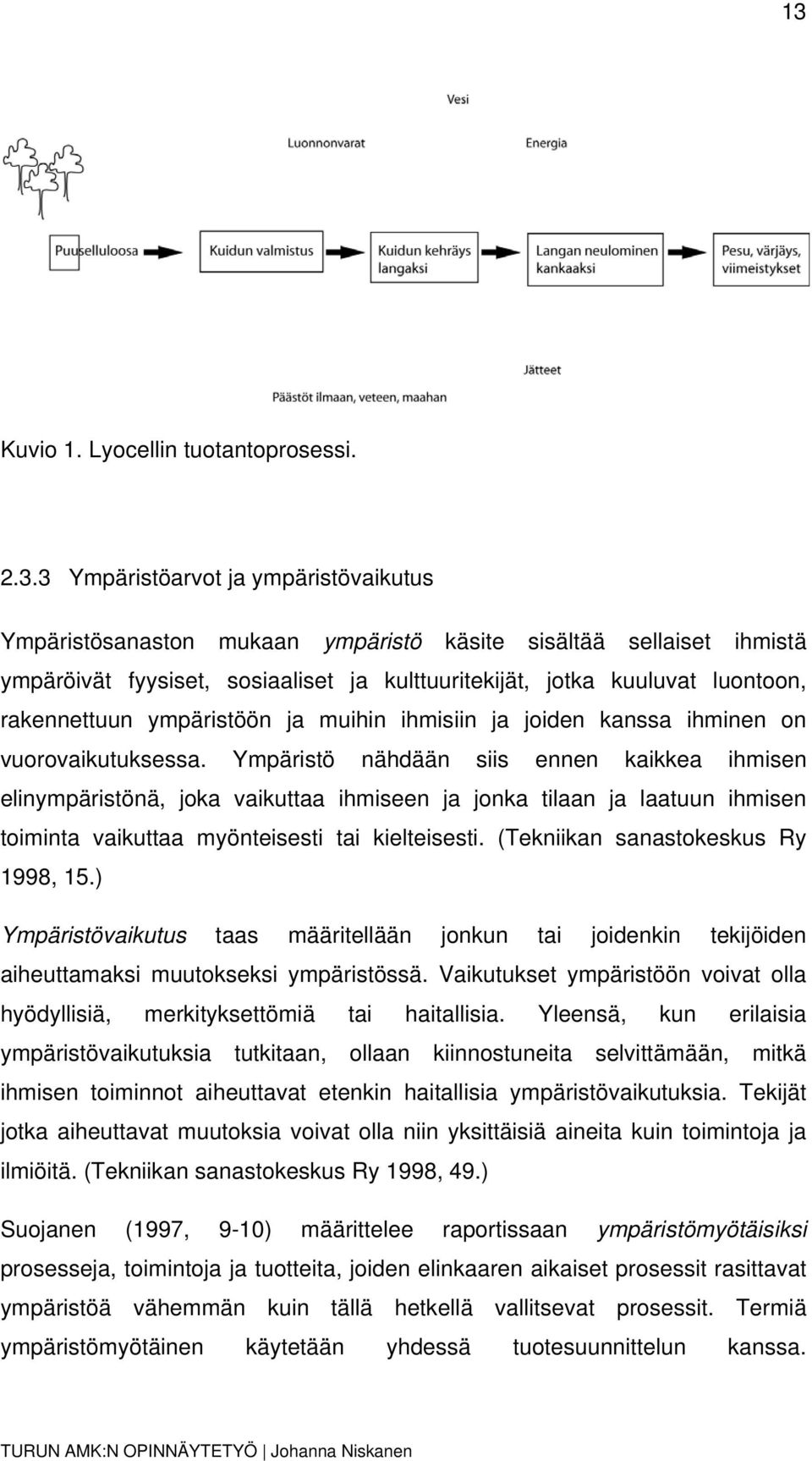 Ympäristö nähdään siis ennen kaikkea ihmisen elinympäristönä, joka vaikuttaa ihmiseen ja jonka tilaan ja laatuun ihmisen toiminta vaikuttaa myönteisesti tai kielteisesti.