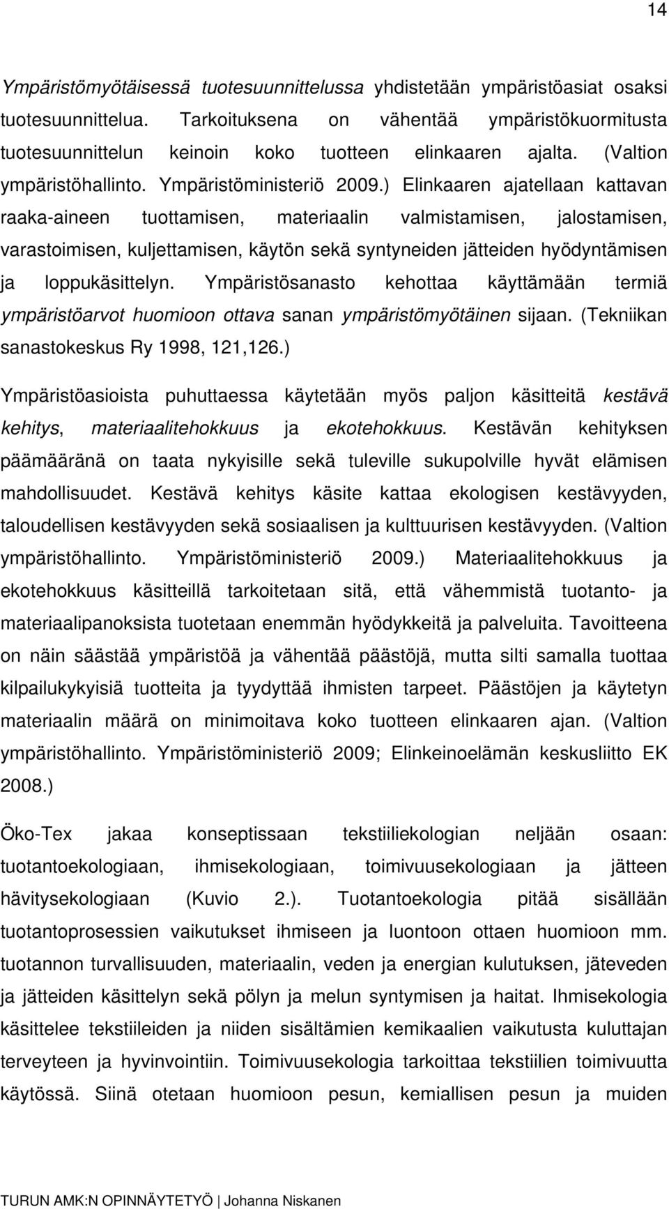 ) Elinkaaren ajatellaan kattavan raaka-aineen tuottamisen, materiaalin valmistamisen, jalostamisen, varastoimisen, kuljettamisen, käytön sekä syntyneiden jätteiden hyödyntämisen ja loppukäsittelyn.