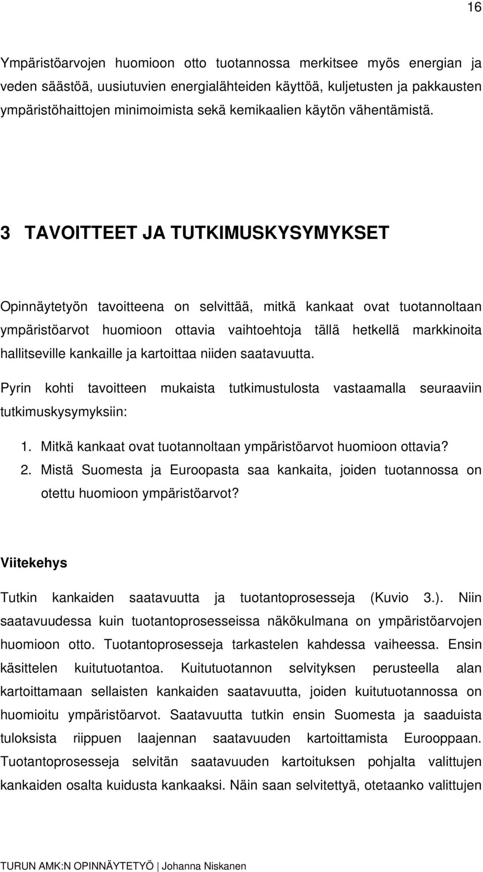 3 TAVOITTEET JA TUTKIMUSKYSYMYKSET Opinnäytetyön tavoitteena on selvittää, mitkä kankaat ovat tuotannoltaan ympäristöarvot huomioon ottavia vaihtoehtoja tällä hetkellä markkinoita hallitseville