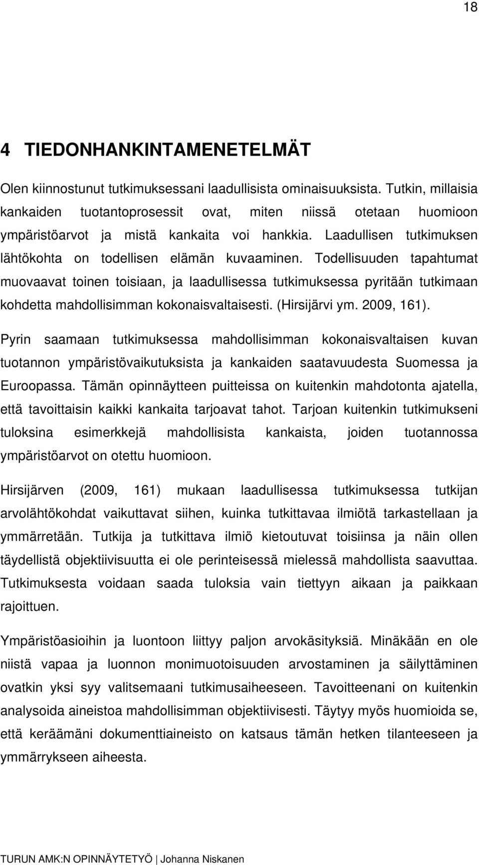 Todellisuuden tapahtumat muovaavat toinen toisiaan, ja laadullisessa tutkimuksessa pyritään tutkimaan kohdetta mahdollisimman kokonaisvaltaisesti. (Hirsijärvi ym. 2009, 161).