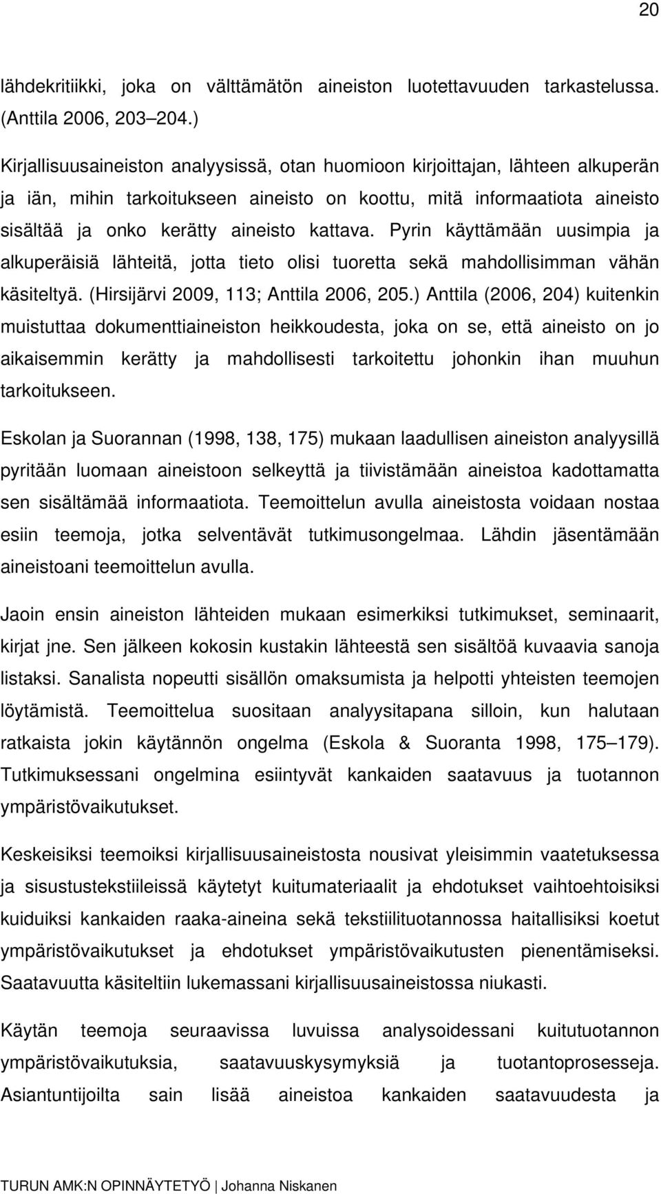 kattava. Pyrin käyttämään uusimpia ja alkuperäisiä lähteitä, jotta tieto olisi tuoretta sekä mahdollisimman vähän käsiteltyä. (Hirsijärvi 2009, 113; Anttila 2006, 205.