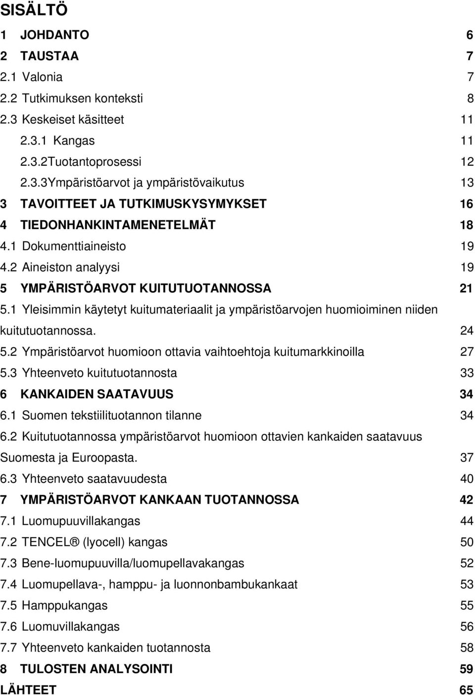 2 Ympäristöarvot huomioon ottavia vaihtoehtoja kuitumarkkinoilla 27 5.3 Yhteenveto kuitutuotannosta 33 6 KANKAIDEN SAATAVUUS 34 6.1 Suomen tekstiilituotannon tilanne 34 6.