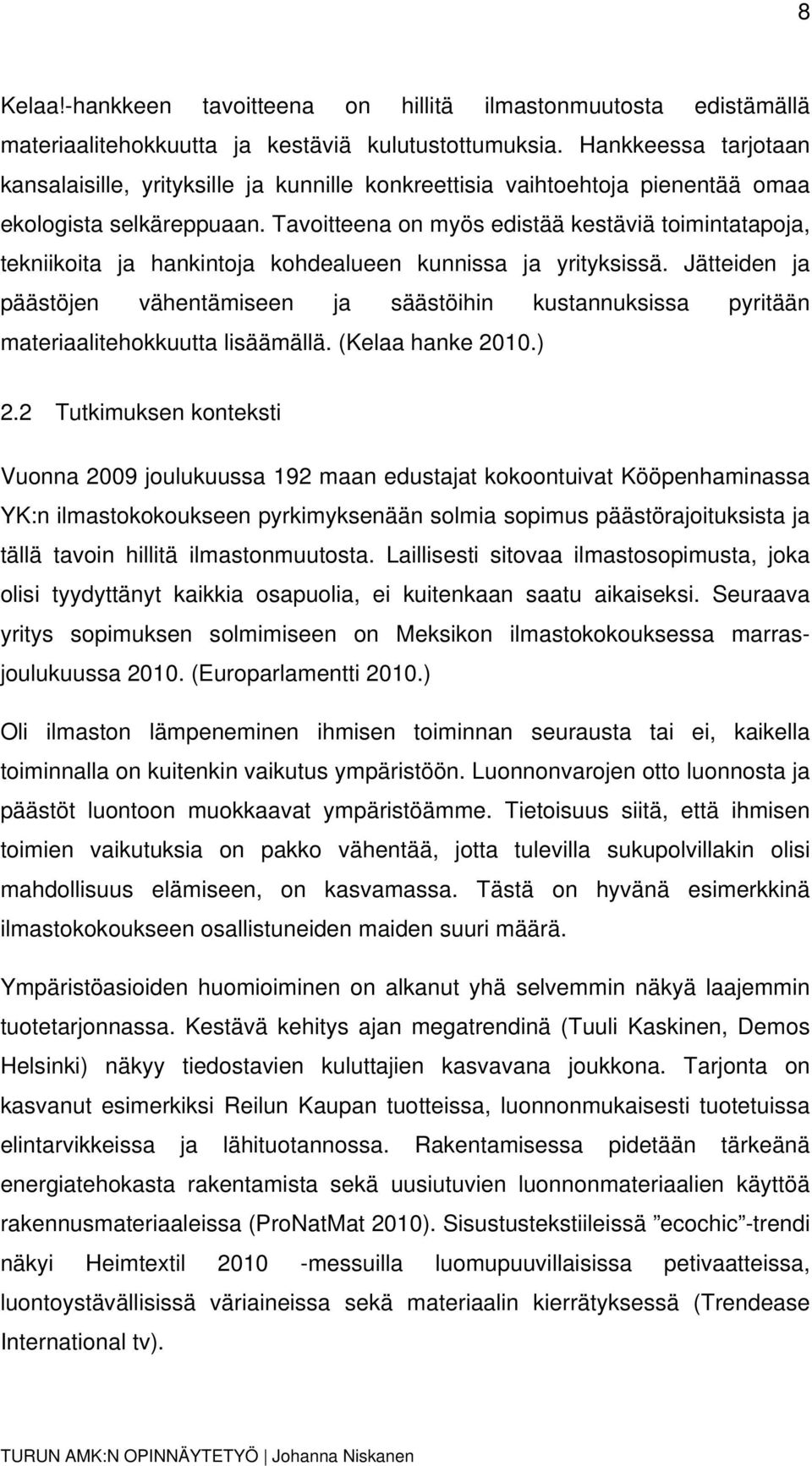 Tavoitteena on myös edistää kestäviä toimintatapoja, tekniikoita ja hankintoja kohdealueen kunnissa ja yrityksissä.