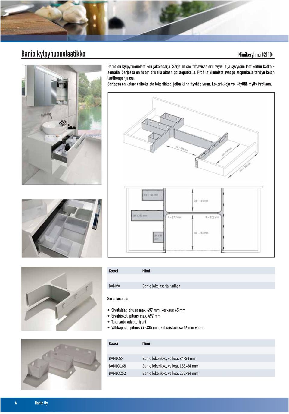 Lokerikkoja voi käyttää myös irrallaan. Koodi Nimi /sarja BANVA Banio jakajasarja, valkea 24,05 Sarja sisältää: Sivulaidat, pituus max. 497 mm, korkeus 65 mm Sivukiskot, pituus max.