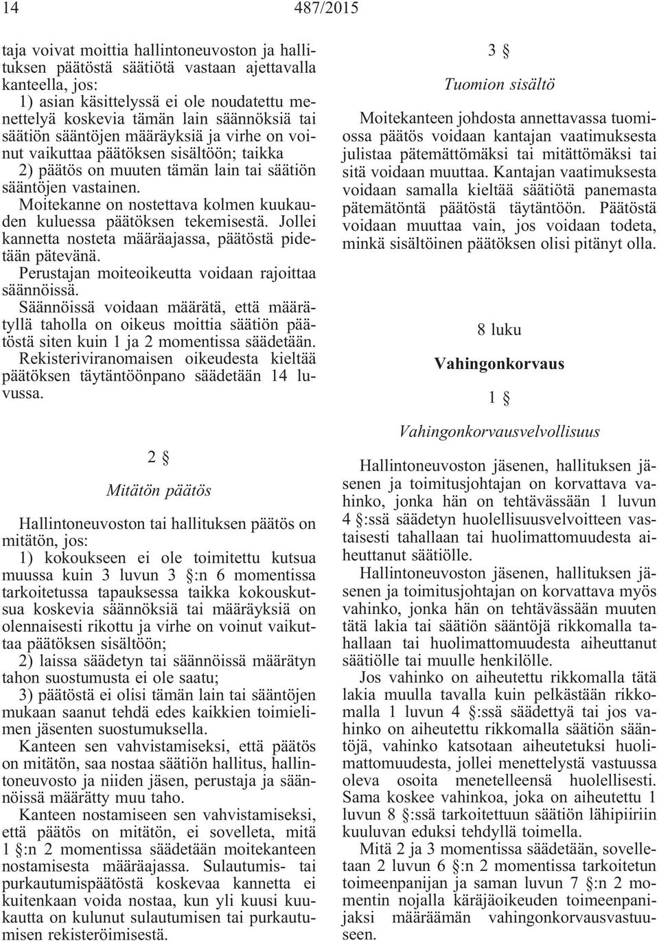 Moitekanne on nostettava kolmen kuukauden kuluessa päätöksen tekemisestä. Jollei kannetta nosteta määräajassa, päätöstä pidetään pätevänä. Perustajan moiteoikeutta voidaan rajoittaa säännöissä.