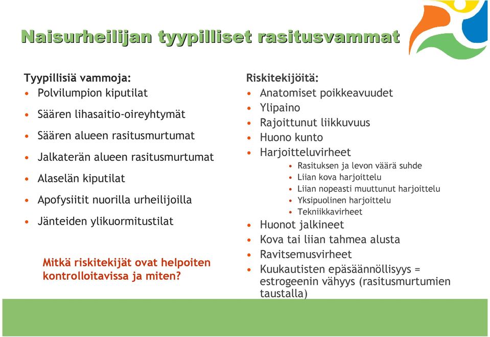 Riskitekijöitä: Anatomiset poikkeavuudet Ylipaino Rajoittunut liikkuvuus Huono kunto Harjoitteluvirheet Rasituksen ja levon väärä suhde Liian kova harjoittelu Liian nopeasti