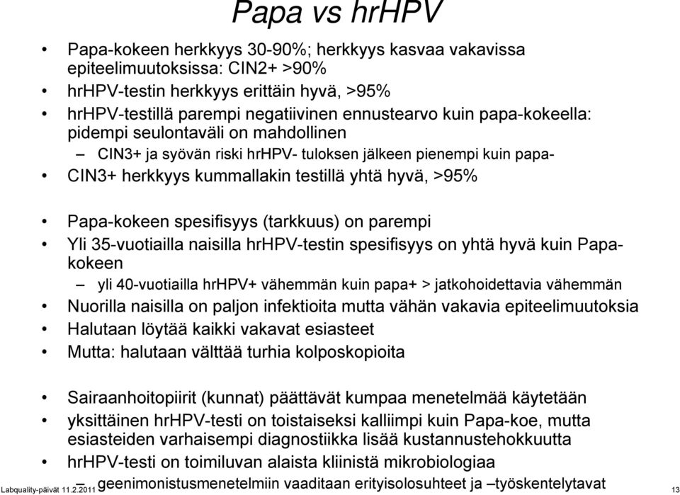 (tarkkuus) on parempi Yli 35-vuotiailla naisilla hrhpv-testin spesifisyys on yhtä hyvä kuin Papakokeen yli 40-vuotiailla hrhpv+ vähemmän kuin papa+ > jatkohoidettavia vähemmän Nuorilla naisilla on