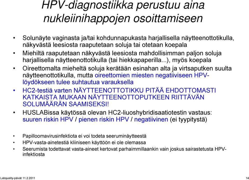 ..), myös koepala Oireettomalta mieheltä soluja kerätään esinahan alta ja virtsaputken suulta näytteenottotikulla, mutta oireettomien miesten negatiiviseen HPVlöydökseen tulee suhtautua varauksella