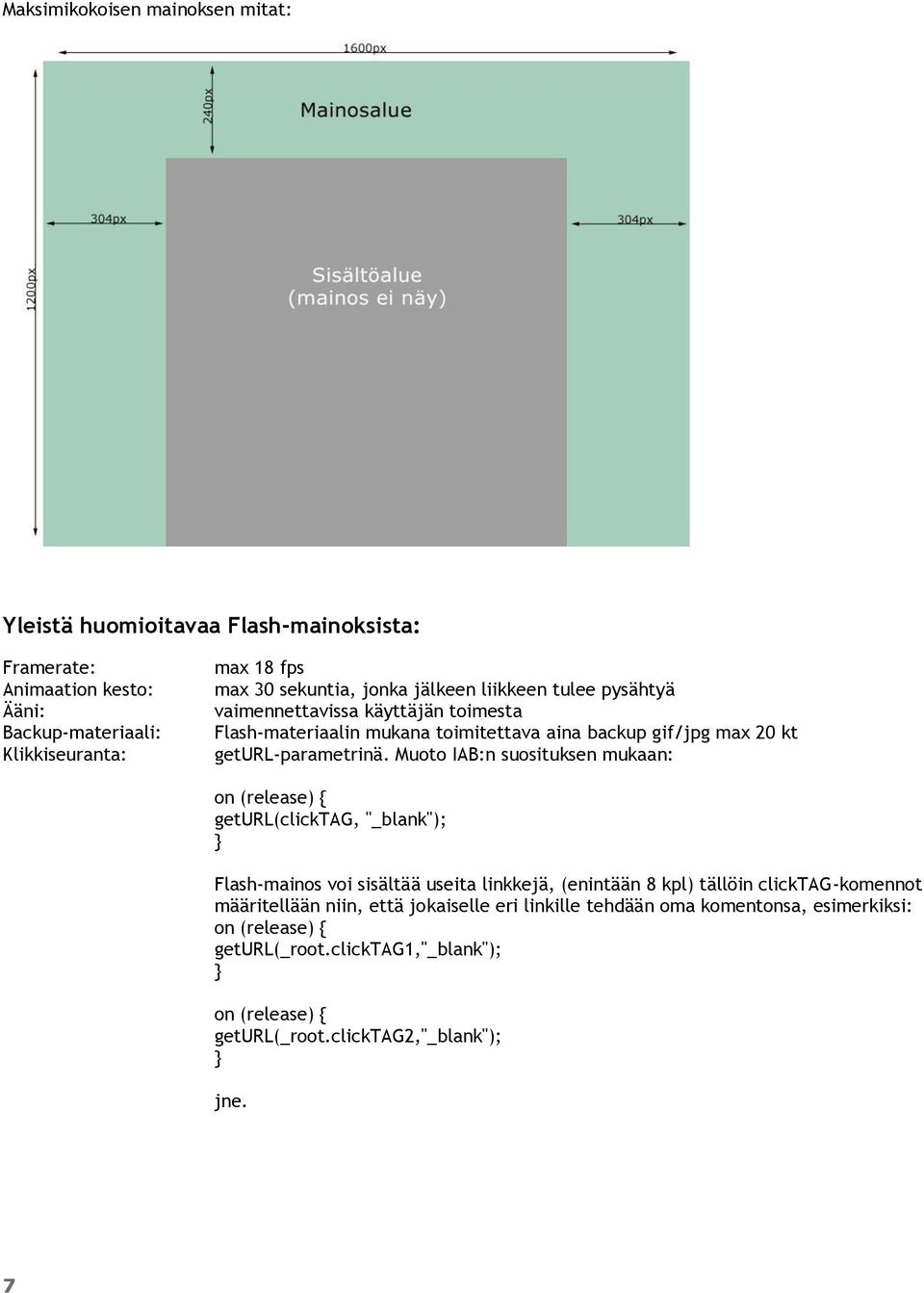 Muoto IAB:n suosituksen mukaan: on (release) { geturl(clicktag, "_blank"); } Flash-mainos voi sisältää usta linkkejä, (enintään 8 kpl) tällöin clicktag-komennot