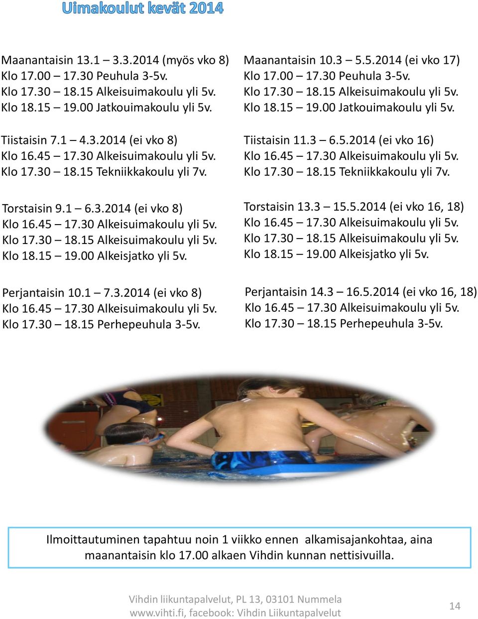 00 Alkeisjatko yli 5v. Perjantaisin 10.1 7.3.2014 (ei vko 8) Klo 16.45 17.30 Alkeisuimakoulu yli 5v. Klo 17.30 18.15 Perhepeuhula 3-5v. Maanantaisin 10.3 5.5.2014 (ei vko 17) Klo 17.00 17.